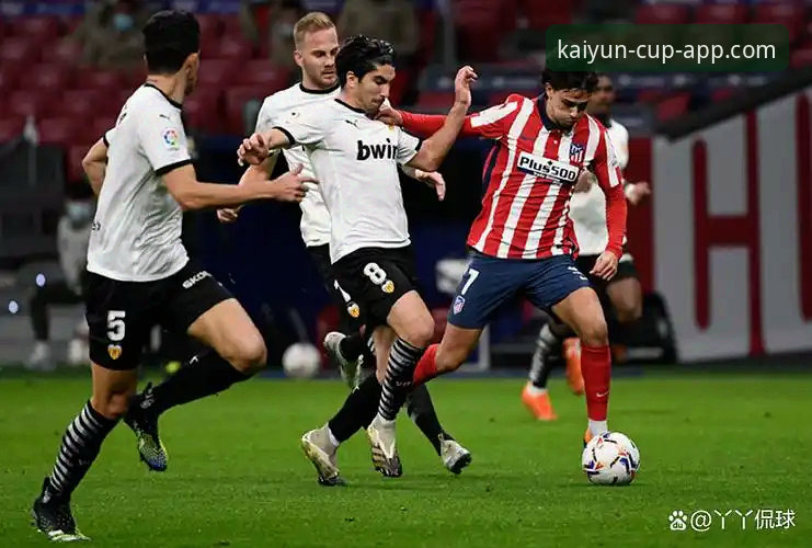 3大关键转折点解读马竞2-0瓦伦西亚：青训爆发背后的战术博弈与平台观赛体验